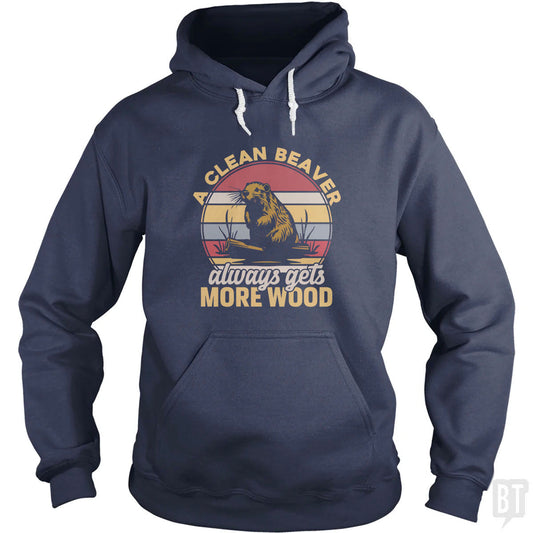 A Clean Beaver Always Gets More Wood Hoodie