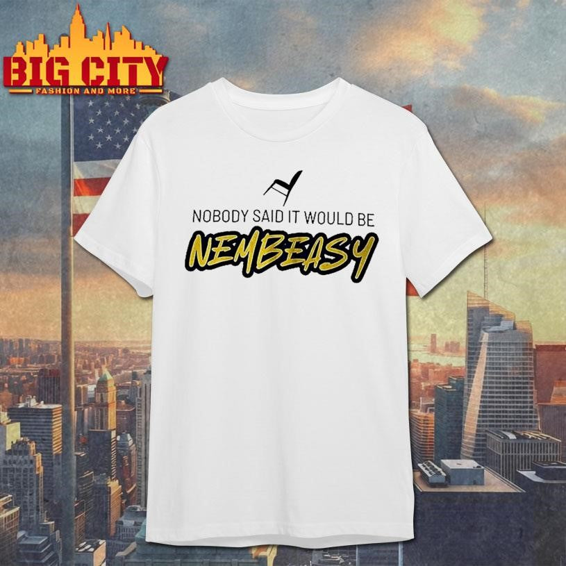 Nobody Said It Would Be Nembeasy Woman Shirt