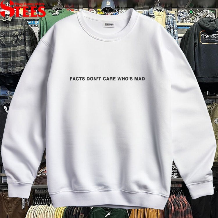 Facts Don’t Care Who’s Mad T-shirt