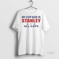 Official My Cup Size Is Stanley All Caps 2025 Shirt