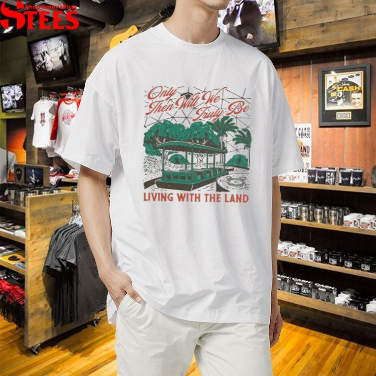 Only Then Will We Truly Be Living With The Landscapes Of Tomorrow T-shirts