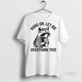 Official Racoon Hang On Let Me Overthink This Shirt