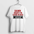 Officials Damn Right Im Good In Bed I Can Sleep For Days T Shirt Sweater