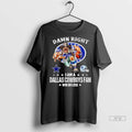 Officials Damn Right I Am A Dallas Cowboys Fan Win Or Lose Helmet Logo Style