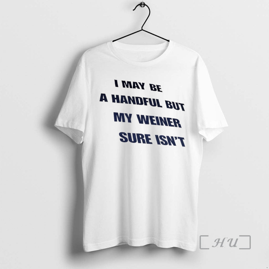 Officials Funny I May Be A Handful But My Weiner Sure Isnt Premium T Shirts