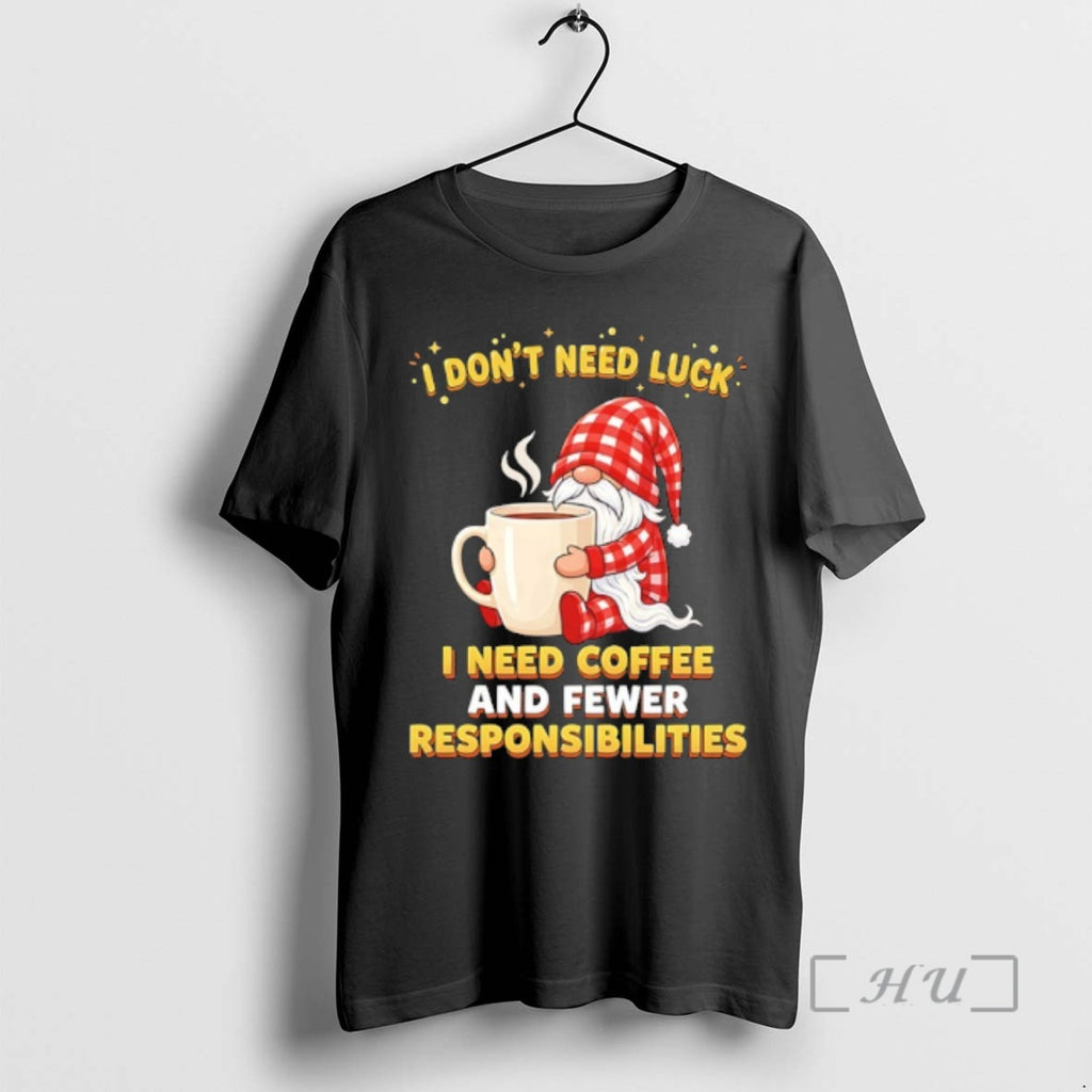 Officials Gnomes I Dont Need Luck I Need Coffee And Fewer Responsibilities Premium T Shirts