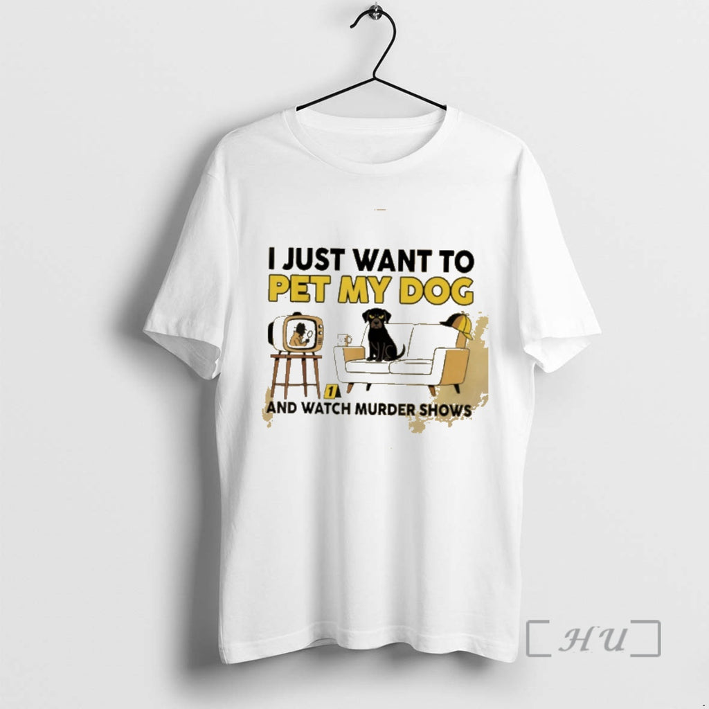 Officials I Just Want To Pet My Dog And Watch Murder Shows Premium T Shirts