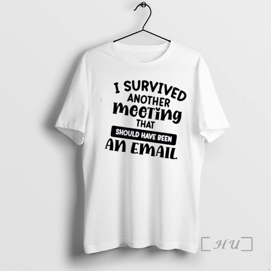 Officials I Survived Another Meeting That Should Have Been An Email Quote Premium T Shirts