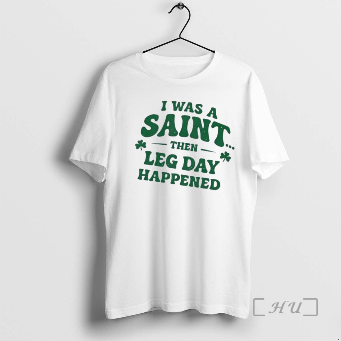 Officials I Was A Saint Then Leg Day Happened Patricks Day Premium T Shirts Sweater
