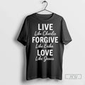 Officials Live Forgive Love Charlie Kirk T Shirts