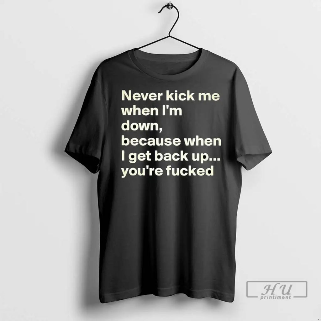 Officials Never Kick Me When Im Down Because When I Get Back Up Youre Fcked