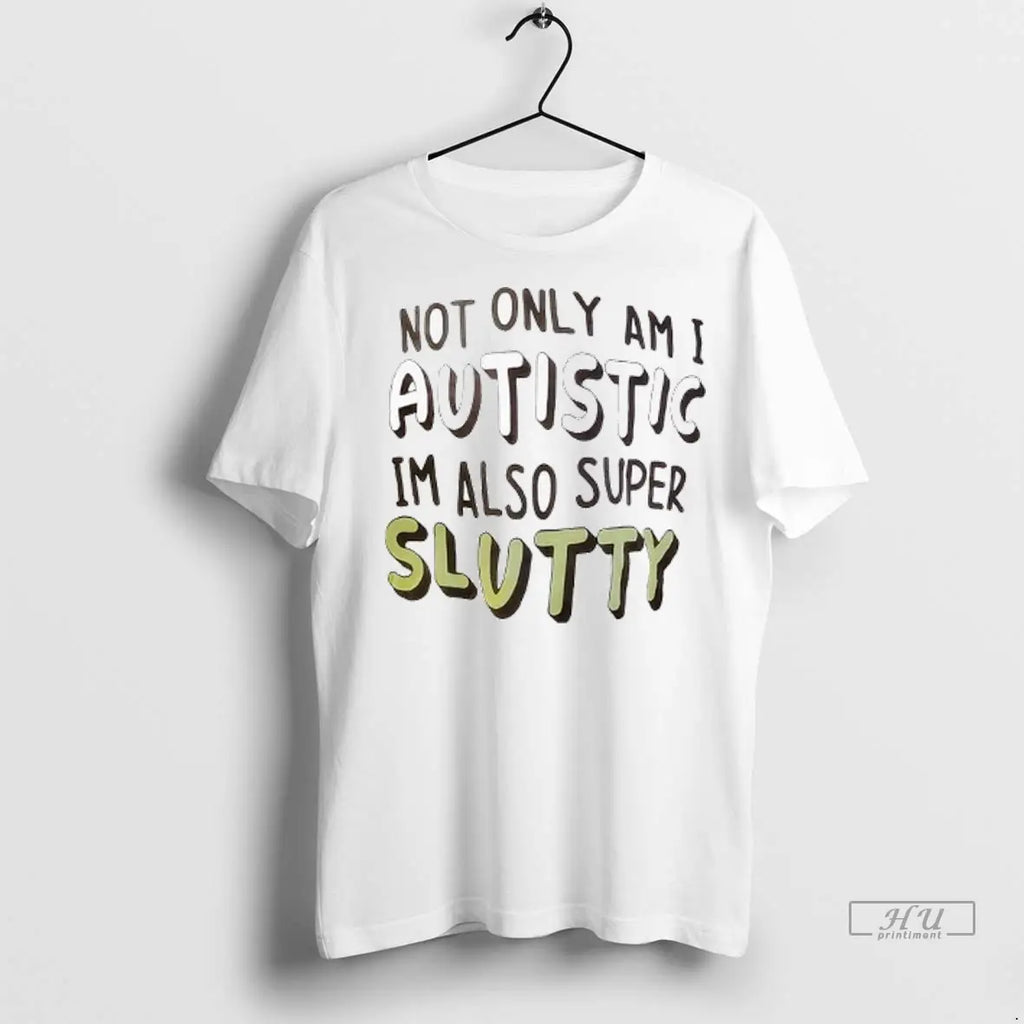 Officials Not Only Am I Autistic Im Also Super Slutty Ladies T Shirts