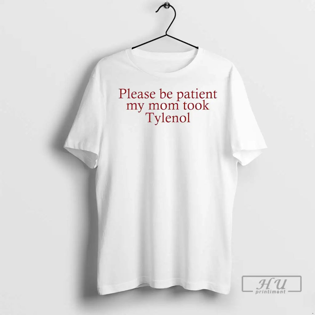 Officials Please Be Patient My Mom Took Tylenol T Shirts