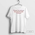 Officials Please Be Patient My Mom Took Tylenol T Shirts
