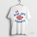 Officials Toronto Blue Jays Ok Lets Play Ball Tee Shirt Sweater