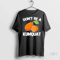 Officials Trendy Dont Be A Kumquat Shirt Sweater