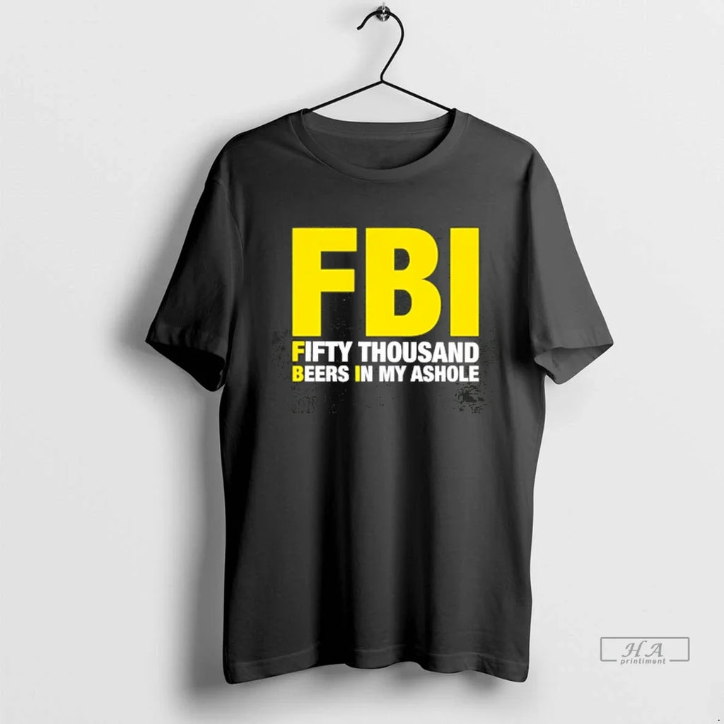 Officials Trendy Fbi Fifty Thousand Beers In My Ashole Tee Shirt Sweater