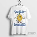 Officials When Life Gives You Lemons Be Grateful Its Not Chlamydia T Shirts