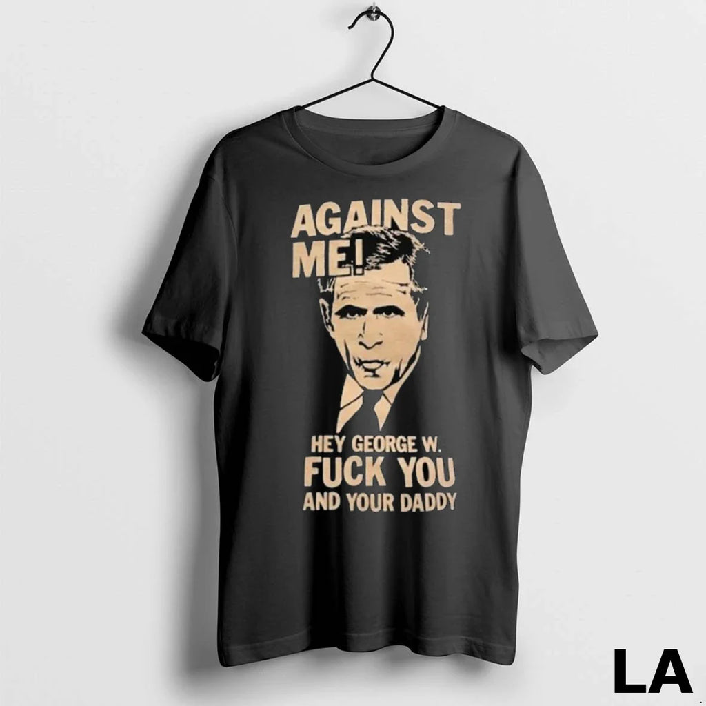 Original Against Me Hey George W Fuck You And Your Daddy George Bush Long Sleve