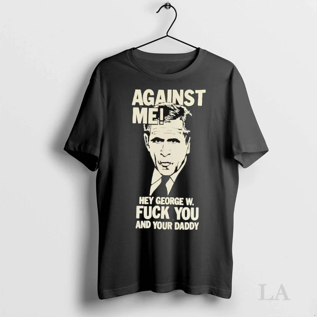 Original Against Me Hey George W Bush Fuck You And Your Daddy Ladies