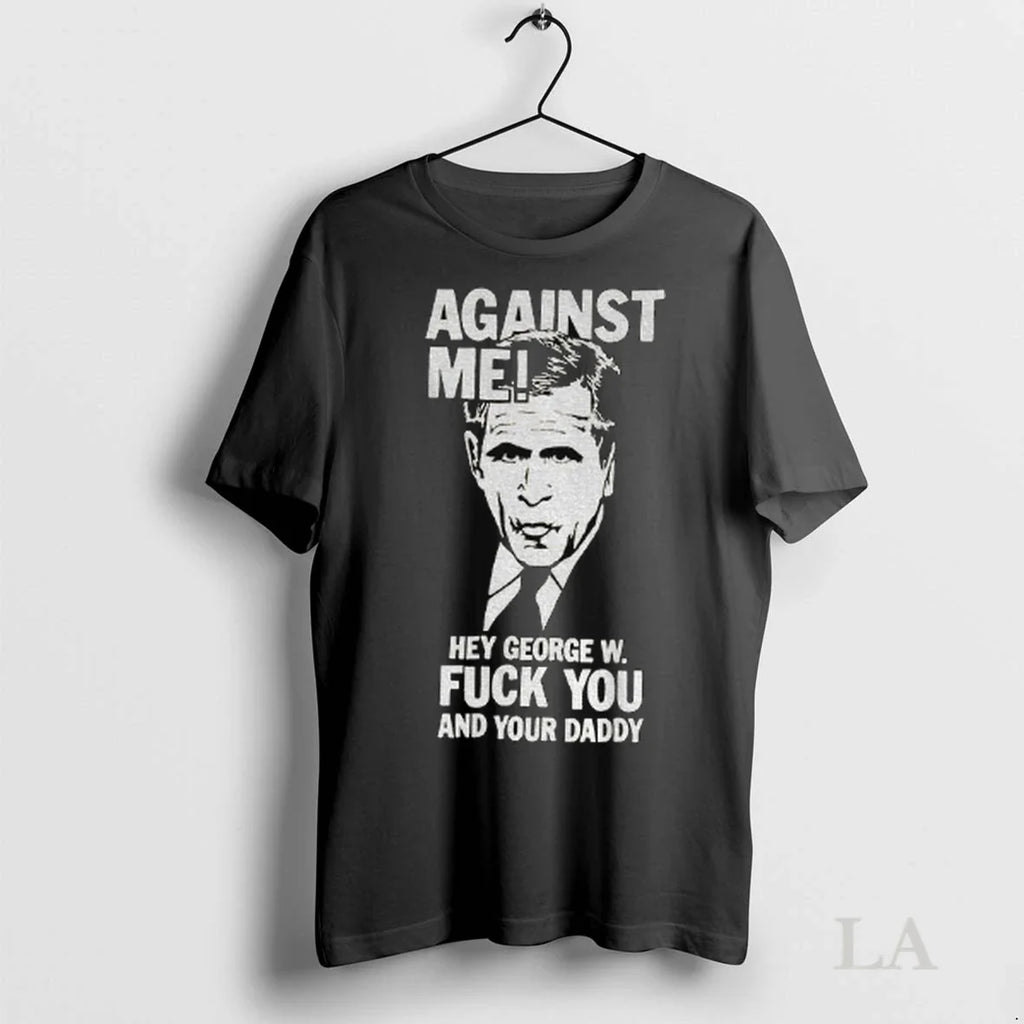 Original Against Me Hey George W Fuck You And Your Daddy