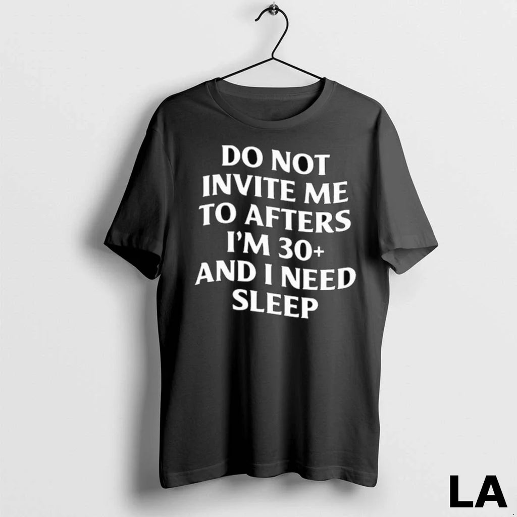 Original Do Not Invite Me To Afters Im 30 And I Need Sleep Long Sleve