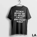 Original Do Not Invite Me To Afters Im 30 And I Need Sleep Long Sleve