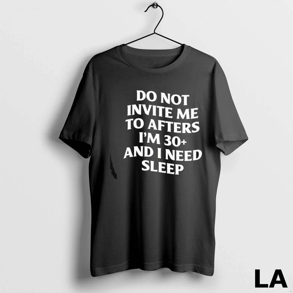 Original Do Not Invite Me To Afters Im 30 And I Need Sleep T Men