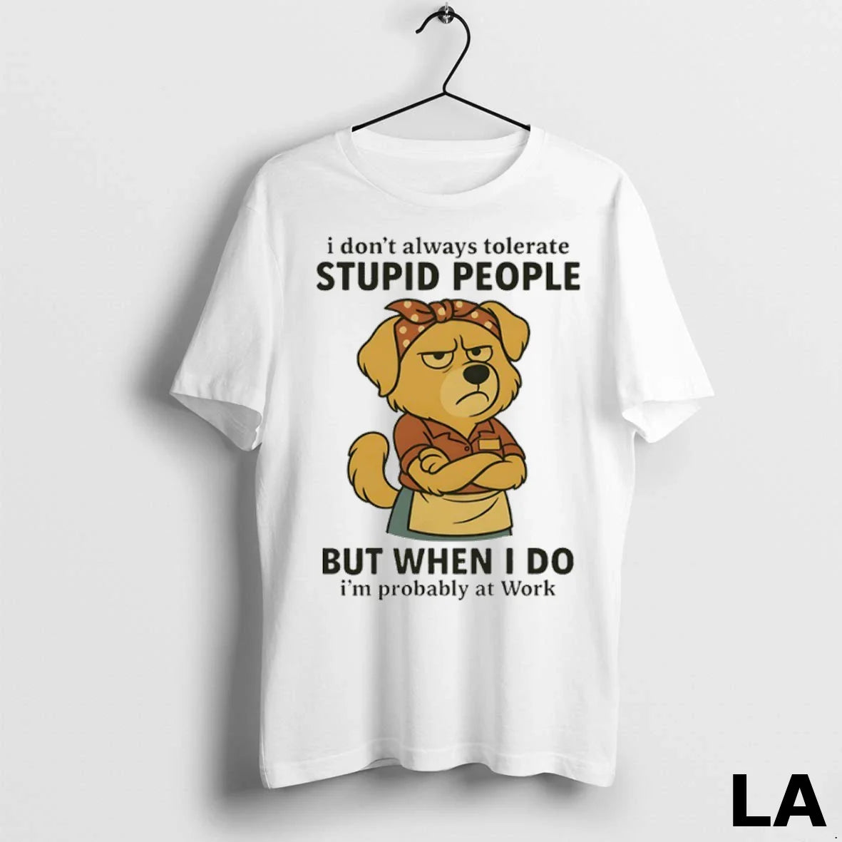 Original Dog I Dont Always Tolerate Stupid People But When I Do Im Probably At