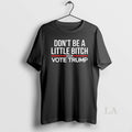 Original Dont Be A Little Bitch 2025 Vote Trump