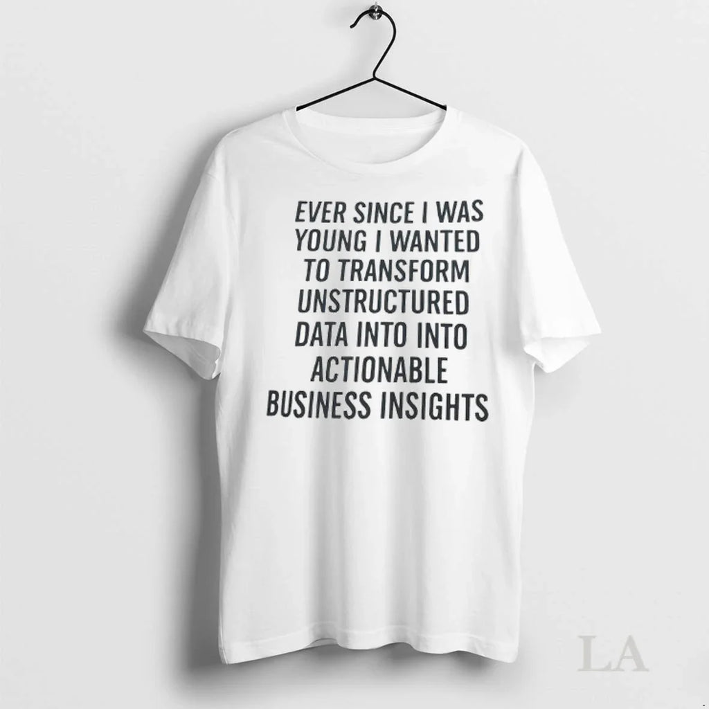 Original Ever Since I Was Young I Wanted To Transform Unstructured Data Into Into Actionable