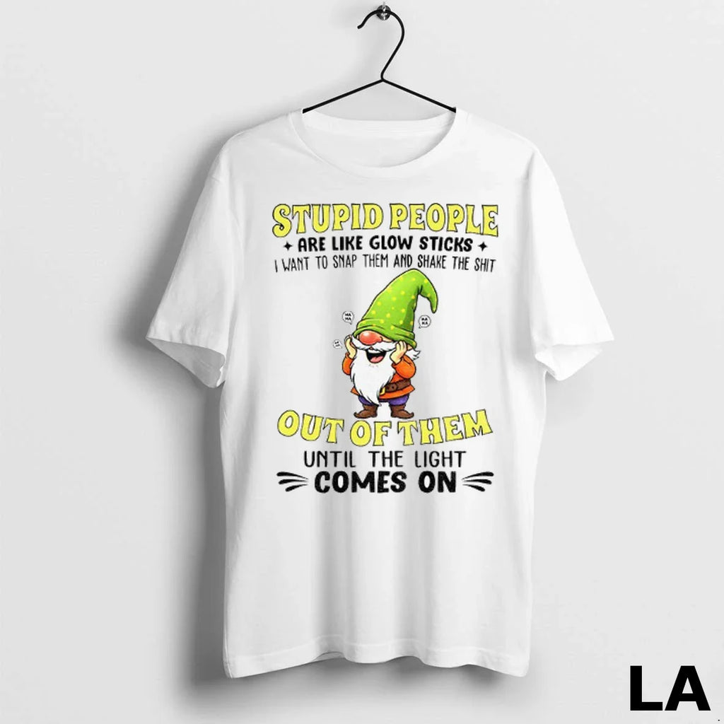 Original Funny Gnome Stupid People Are Like Glow Sticks I Want To Snap Them And