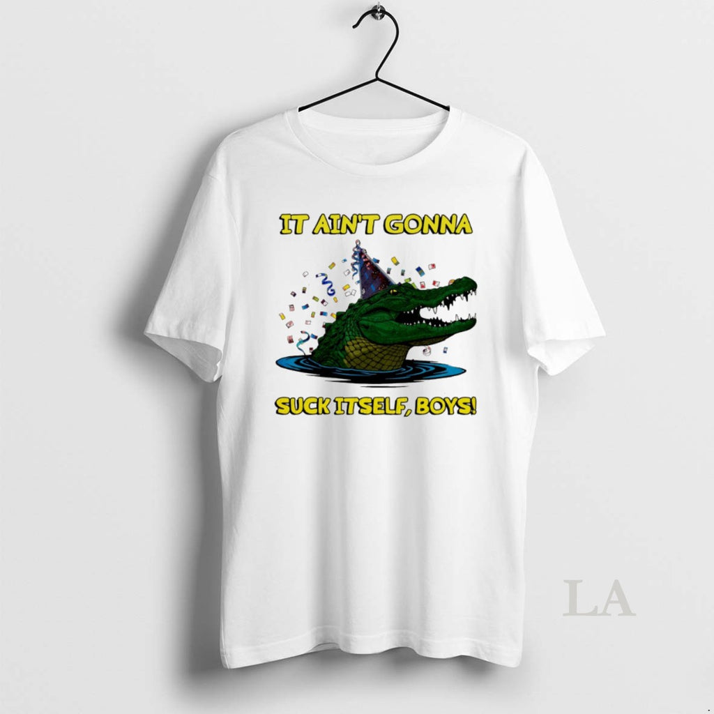 Original Gator It Aint Gonna Suck Itself Boys