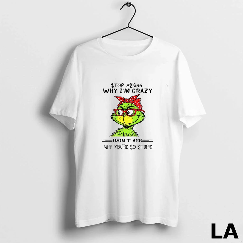 Original Grinch Stop Asking Why Im Crazy I Dont Ask Why Youre So Stupid Christmas