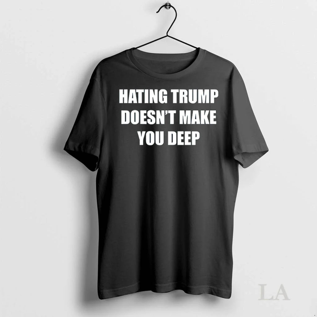 Original Hating Trump Doesnt Make You Deep