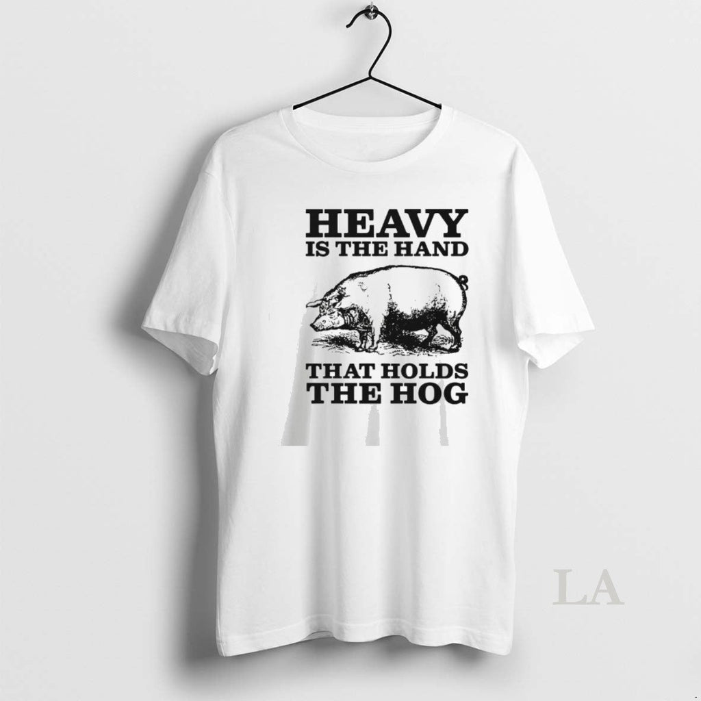 Original Heavy Is The Hand That Holds The Hog