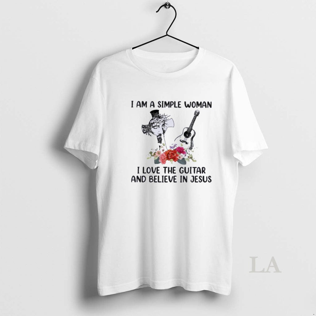 Original I Am A Simple Woman I Love Guitar And Believe In Jesus