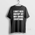 Original I Dont Need Chatgpt My Wife Knows Everything