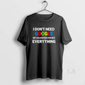 Original I Dont Need Google My Daughter Knows Everything Funny
