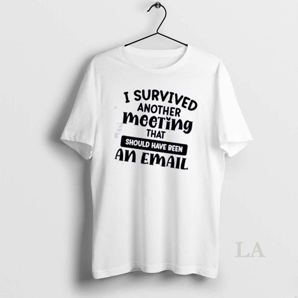 Original I Survived Another Meeting That Should Have Been An Email Quote
