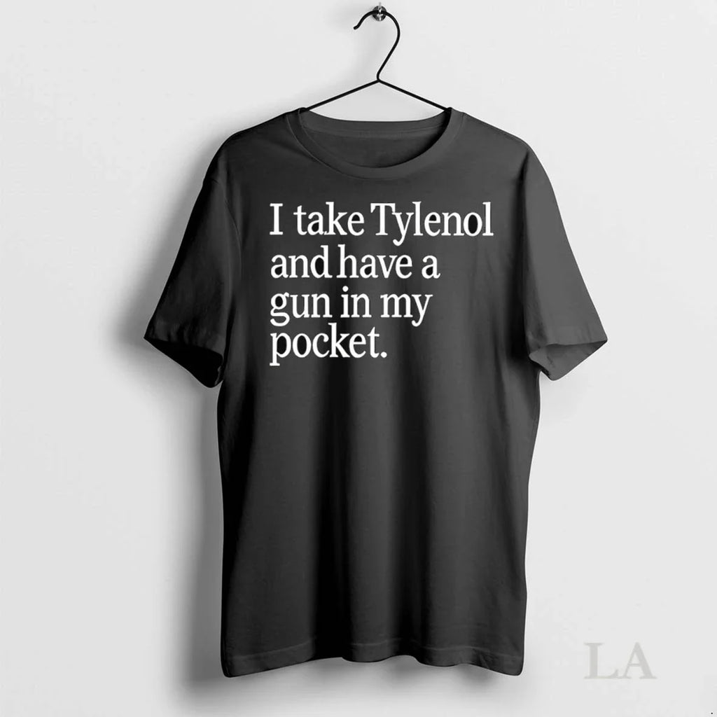Original I Take Tylenol And Have A Gun In My Pocket