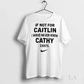Original If Not For Caitlin I Woud Never Know Cathy Exists Ladies