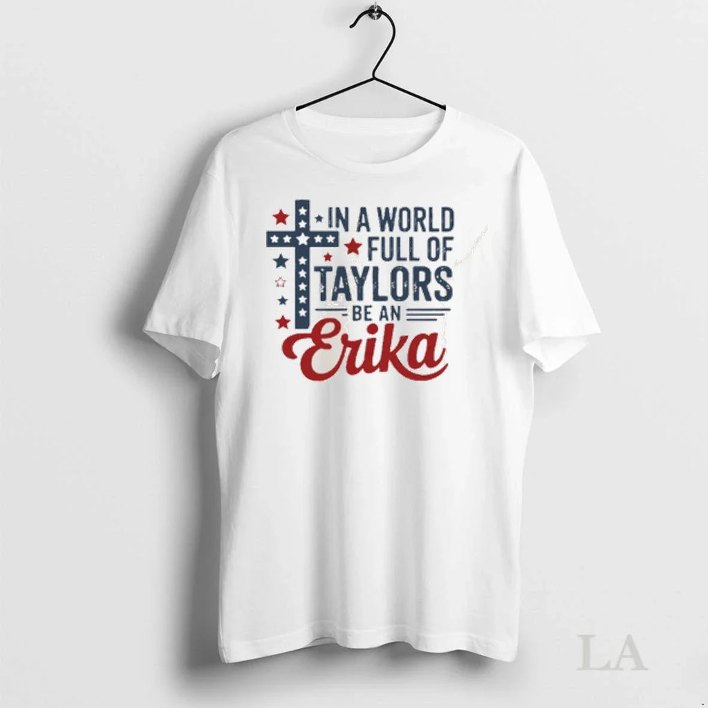 Original In A World Full Of Taylors Be An Erika
