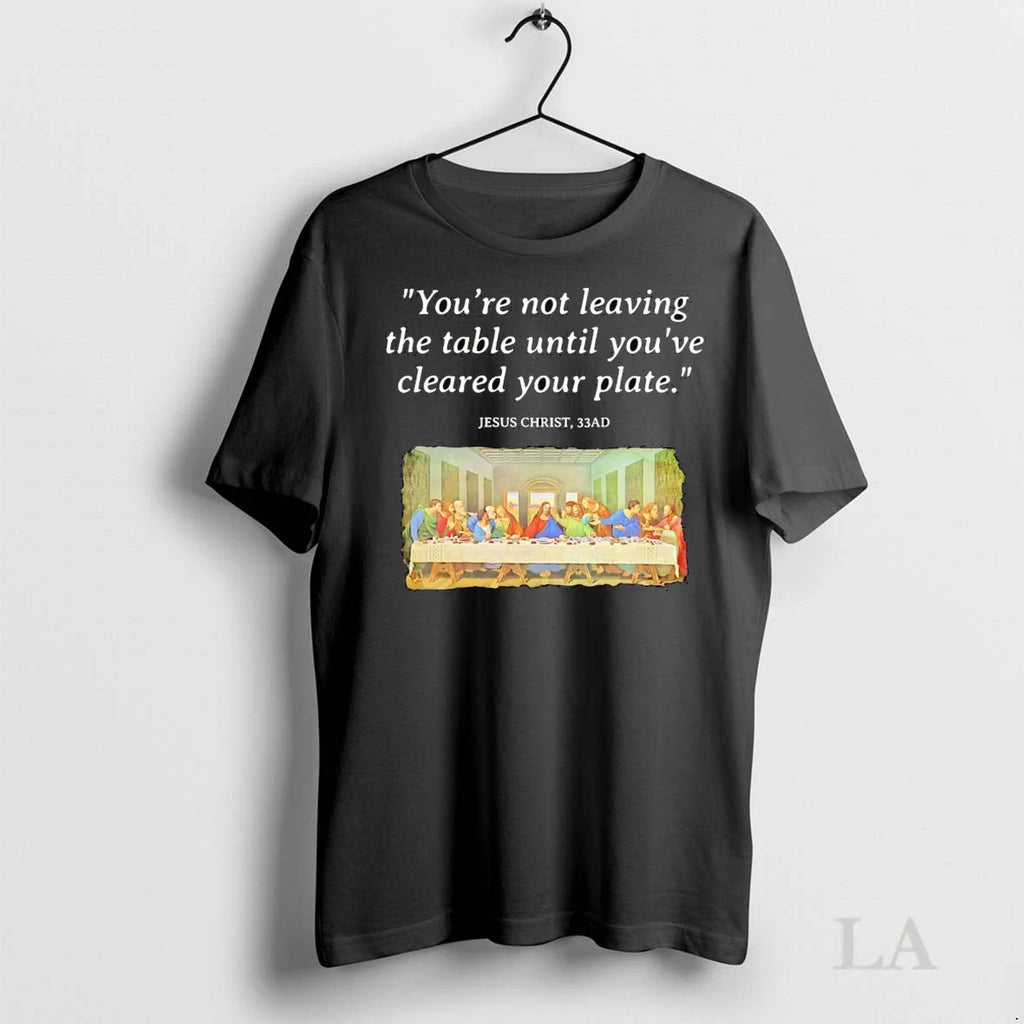 Original Jesus Christ Last Supper Youre Not Leaving The Table Until Cleared Your Plate
