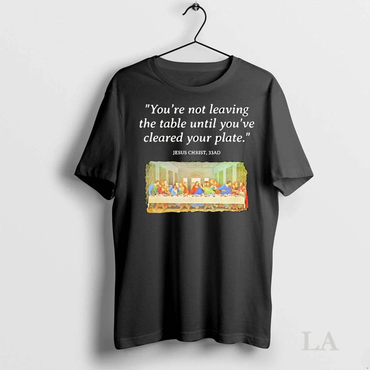 Original Jesus Christ Last Supper Youre Not Leaving The Table Until Cleared Your Plate