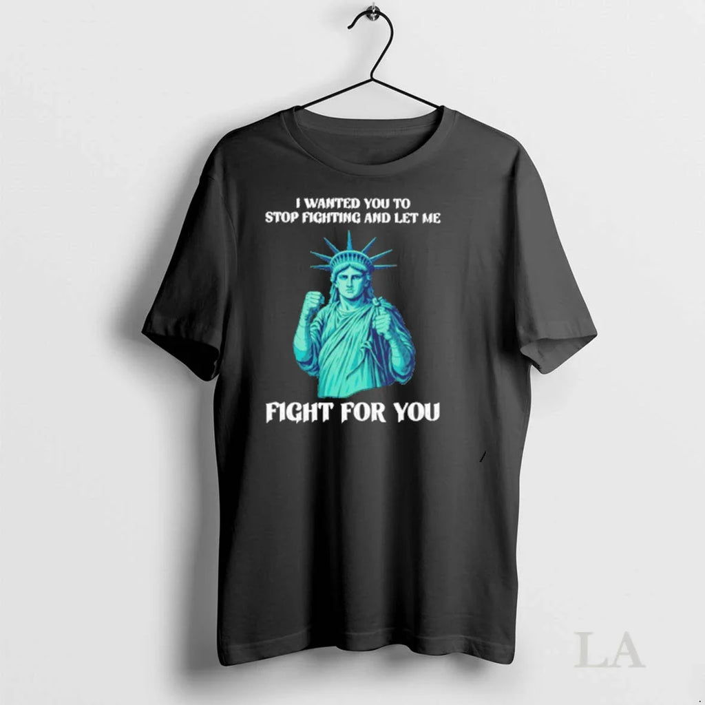 Original Liberty Of Statue I Wanted You To Stop Fighting And Let Me Fight For