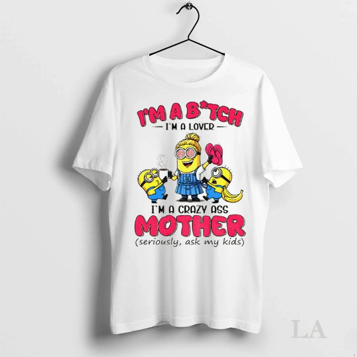 Original Minion Im A Bitch Im A Lover Im A Crazy Ass Mother Seriously Ask