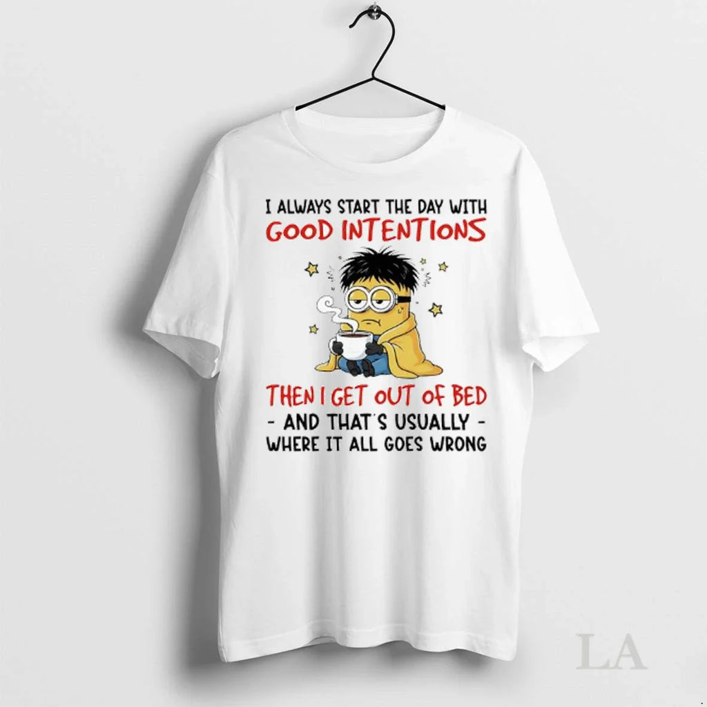 Original Minion I Always Start The Day With Good Intentions Then I Get Out Of