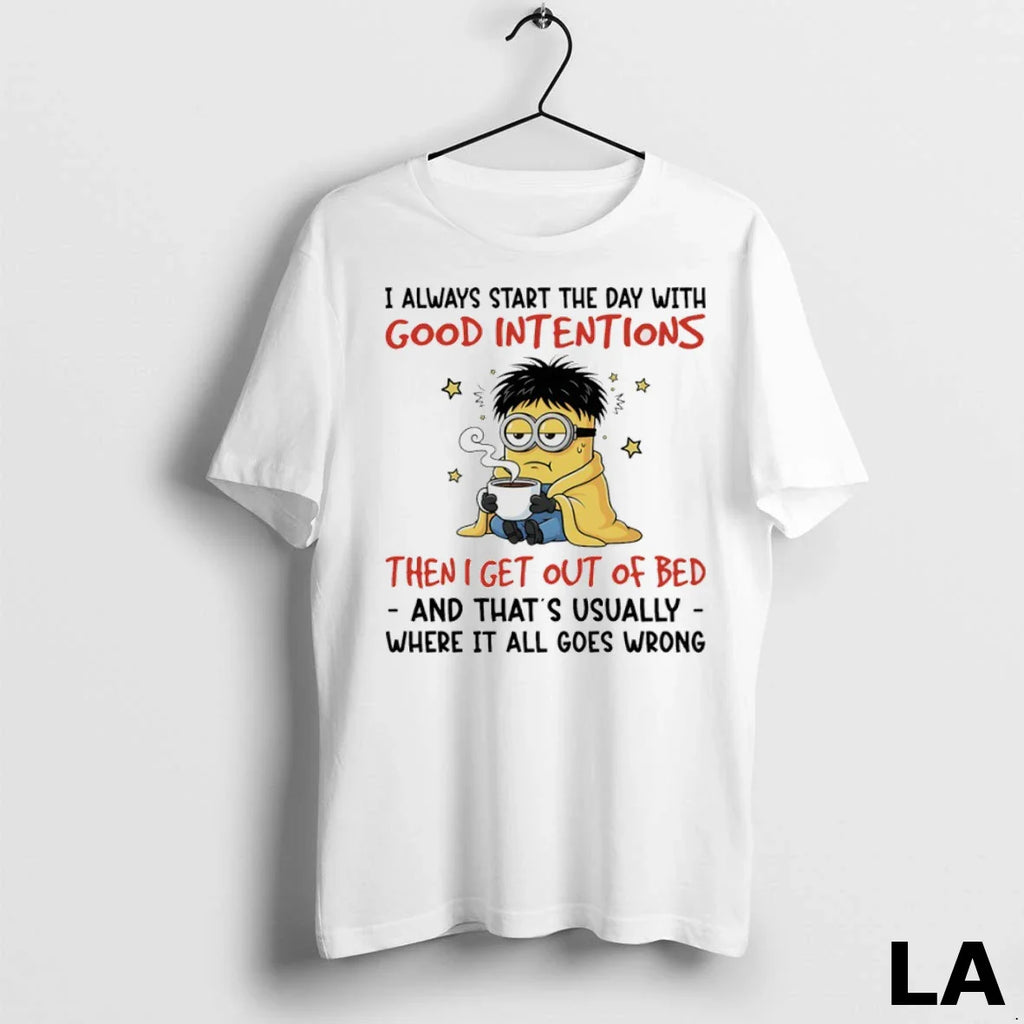 Original Minions I Always Start The Day With Good Intentions Then I Get Out Of