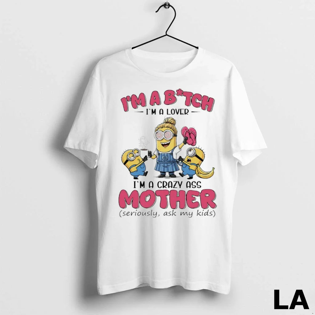 Original Minions Banana Im Bitch Im A Lover Im A Crazy Ass Mother Seriously Ask